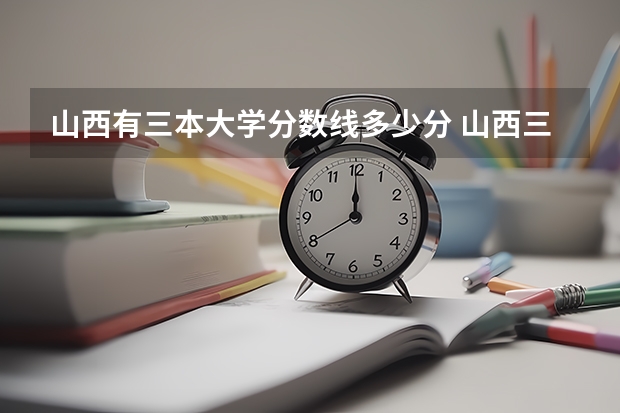 山西有三本大学分数线多少分 山西三本院校排名及分数线