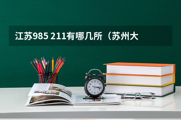 江苏985 211有哪几所（苏州大学是211还是985？）