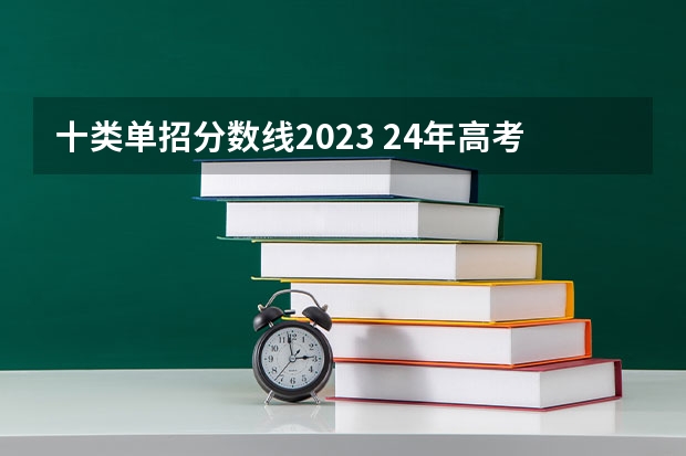 十类单招分数线2023 24年高考分数线预测