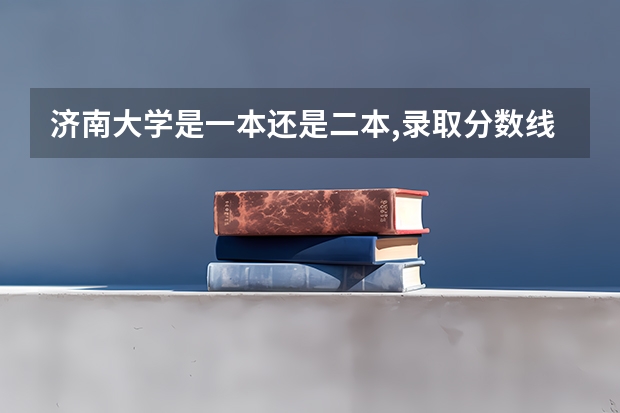 济南大学是一本还是二本,录取分数线多少