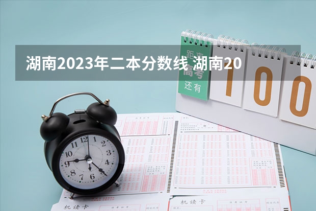 湖南2023年二本分数线 湖南2023年二本分数线