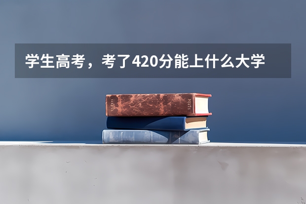 学生高考，考了420分能上什么大学？