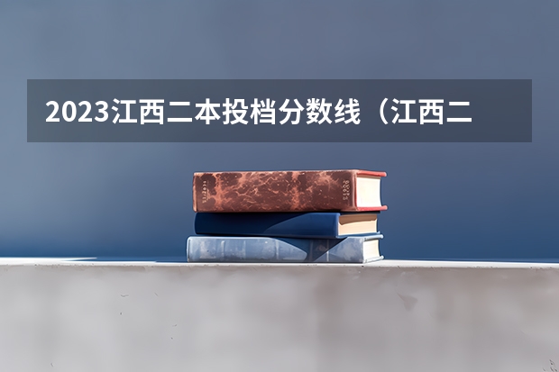 2023江西二本投档分数线（江西二本分数线2023）