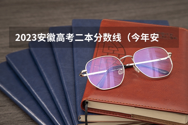 2023安徽高考二本分数线（今年安徽高考分数线预测）